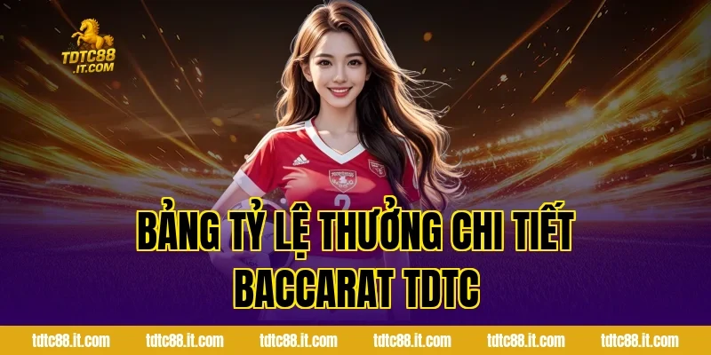 Bảng tỷ lệ thưởng chi tiết Baccarat TDTC