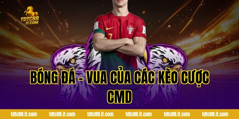 Bóng Đá – Vua Của Các Kèo Cược CMD