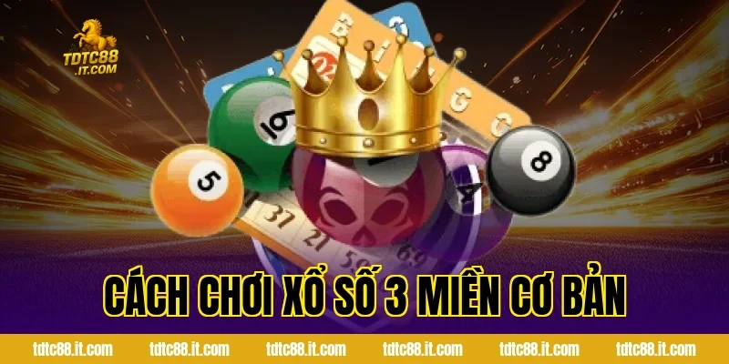Cách chơi xổ số 3 miền cơ bản
