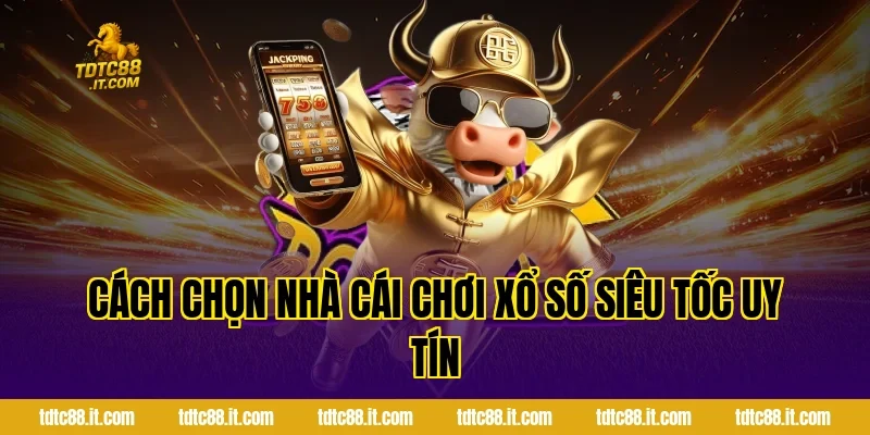 Cách chọn nhà cái chơi xổ số siêu tốc uy tín