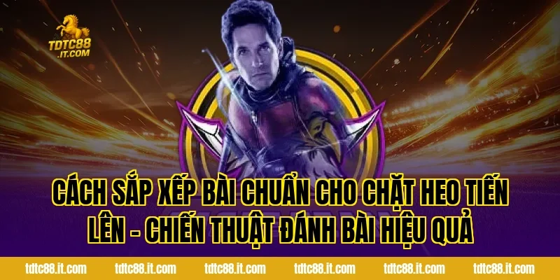 Chặt Heo Tiến Lên – Chiến Thuật Đánh Bài Hiệu Quả 2 Cách sắp xếp bài chuẩn cho Chặt Heo Tiến Lên – Chiến Thuật Đánh Bài Hiệu Quả