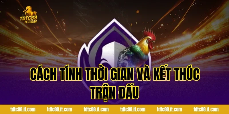 Cách tính thời gian và kết thúc trận đấu
