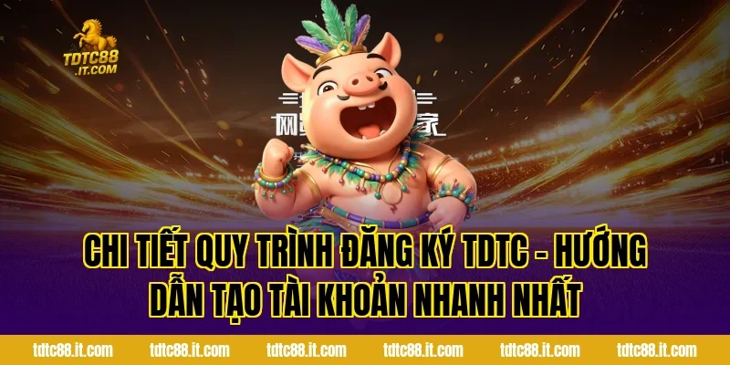 Chi Tiết Quy Trình Đăng Ký TDTC – Hướng Dẫn Tạo Tài Khoản Nhanh Nhất