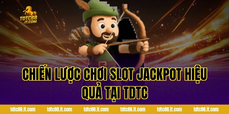 Chiến Lược Chơi Slot Jackpot Hiệu Quả Tại TDTC