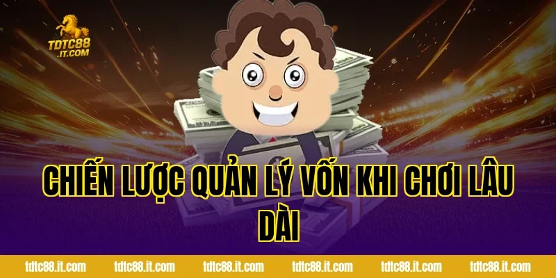 Chiến lược quản lý vốn khi chơi lâu dài