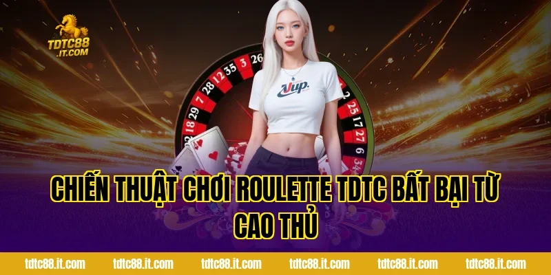 Chiến thuật chơi Roulette TDTC bất bại từ cao thủ