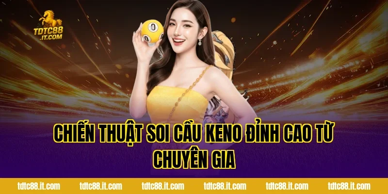Chiến thuật soi cầu Keno đỉnh cao từ chuyên gia