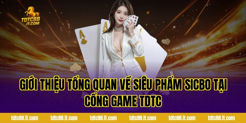 Giới thiệu tổng quan về siêu phẩm Sicbo tại cổng game TDTC