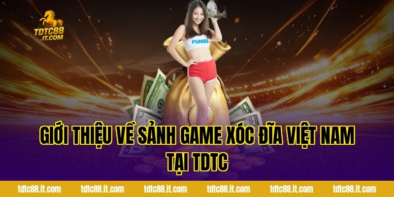 Giới thiệu về sảnh game Xóc Đĩa Việt Nam tại TDTC