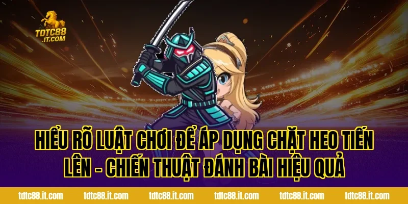 Chặt Heo Tiến Lên – Chiến Thuật Đánh Bài Hiệu Quả 1 Hiểu rõ luật chơi để áp dụng Chặt Heo Tiến Lên – Chiến Thuật Đánh Bài Hiệu Quả