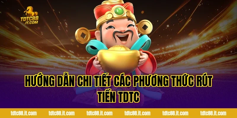 Hướng Dẫn Chi Tiết Các Phương Thức Rút Tiền TDTC