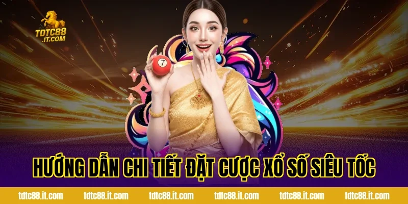 Hướng dẫn chi tiết đặt cược xổ số siêu tốc