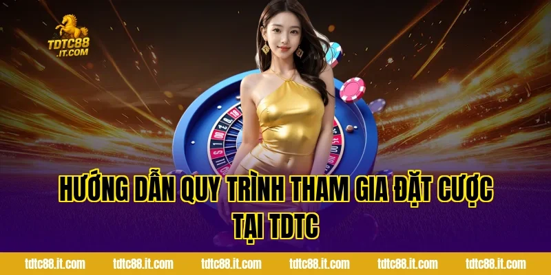 Hướng dẫn quy trình tham gia đặt cược tại TDTC