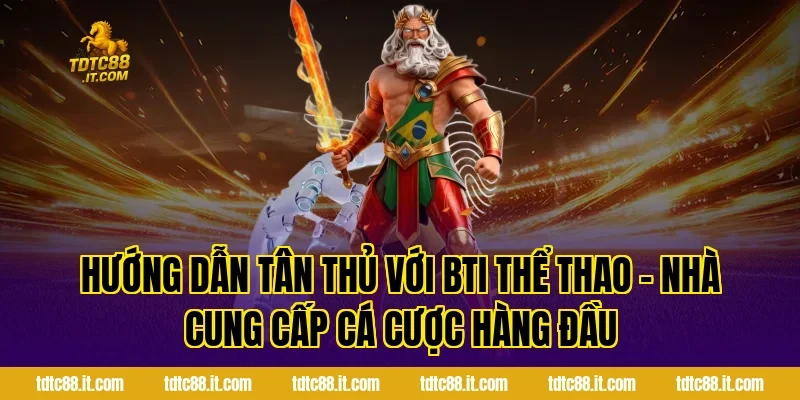 Hướng dẫn tân thủ với BTI Thể Thao – Nhà Cung Cấp Cá Cược Hàng Đầu