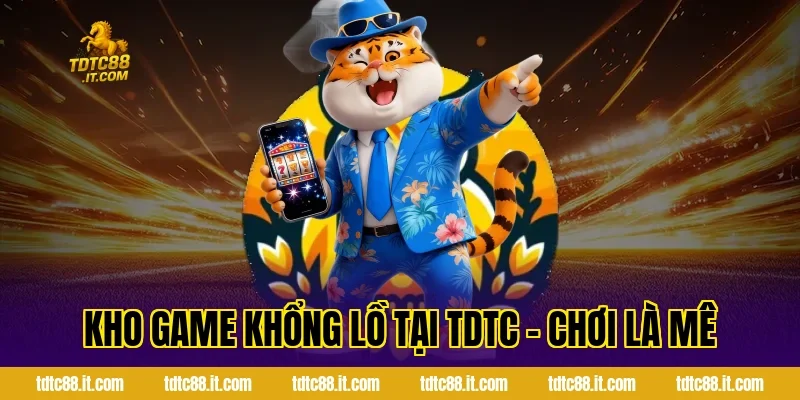 Kho Game Khổng Lồ Tại TDTC – Chơi Là Mê
