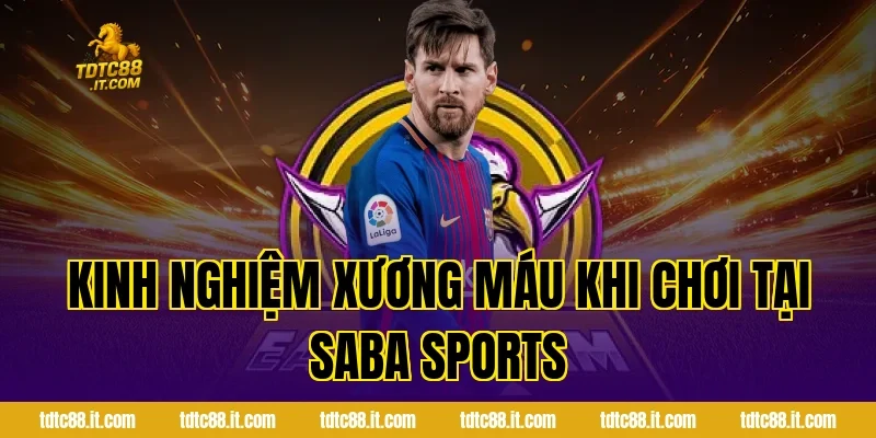 Kinh nghiệm xương máu khi chơi tại SABA Sports