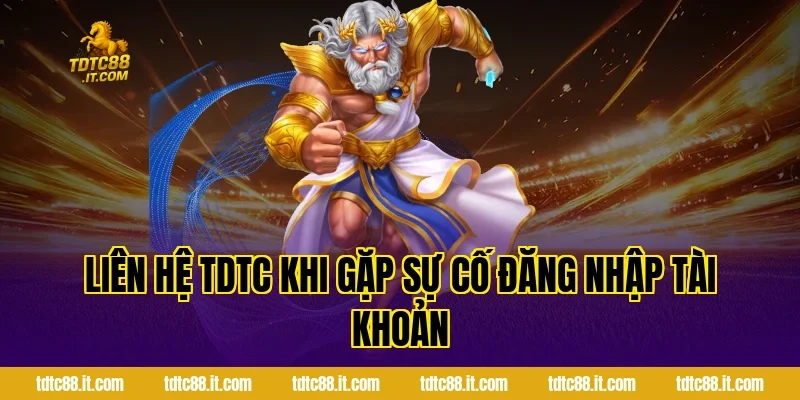 Liên hệ TDTC khi gặp sự cố đăng nhập tài khoản