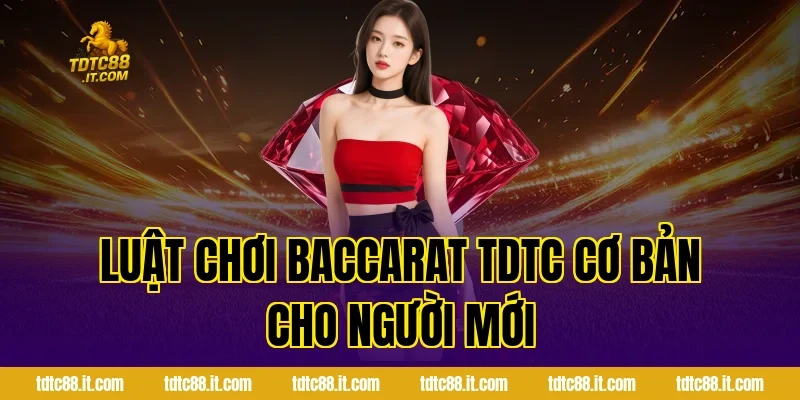 Luật chơi Baccarat TDTC cơ bản cho người mới