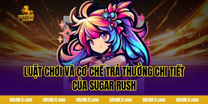 Luật chơi và cơ chế trả thưởng chi tiết của Sugar Rush