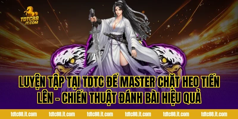 Chặt Heo Tiến Lên – Chiến Thuật Đánh Bài Hiệu Quả 11 Luyện tập tại TDTC để master Chặt Heo Tiến Lên – Chiến Thuật Đánh Bài Hiệu Quả