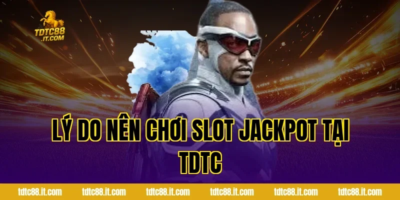 Lý Do Nên Chơi Slot Jackpot Tại TDTC