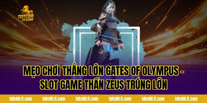 Mẹo chơi thắng lớn Gates Of Olympus – Slot Game Thần Zeus Trúng Lớn