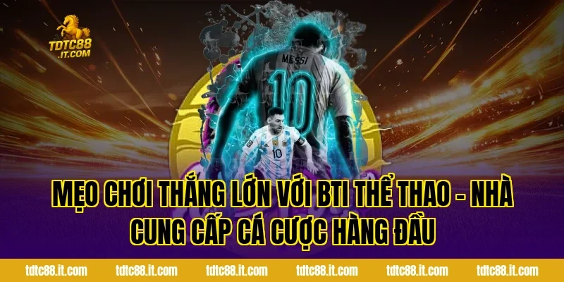 Mẹo chơi thắng lớn với BTI Thể Thao – Nhà Cung Cấp Cá Cược Hàng Đầu