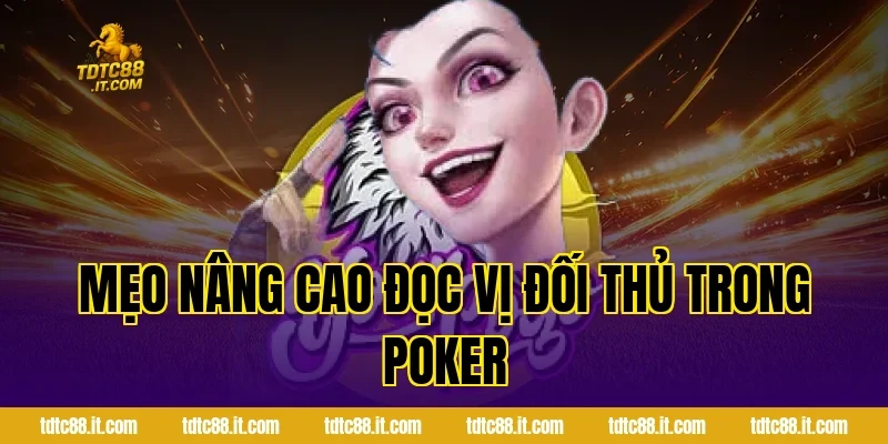 Mẹo nâng cao đọc vị đối thủ trong Poker