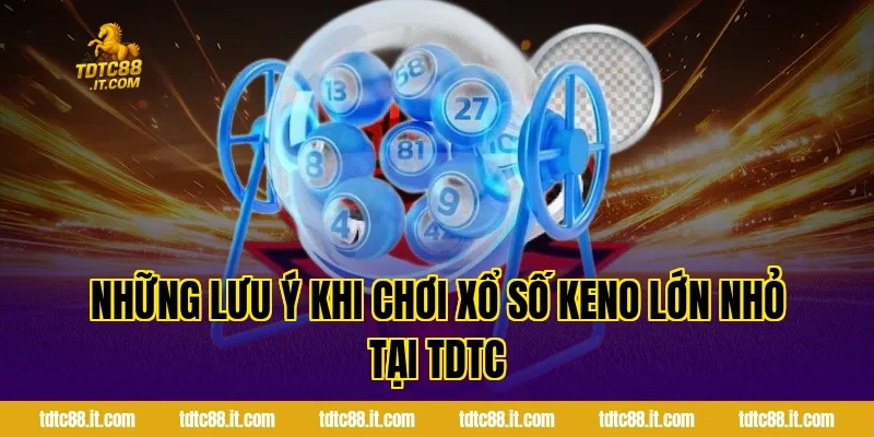 Những Lưu Ý Khi Chơi Xổ Số Keno Lớn Nhỏ Tại TDTC