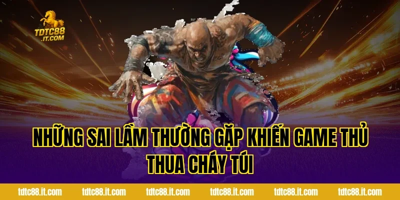 Những sai lầm thường gặp khiến game thủ thua cháy túi