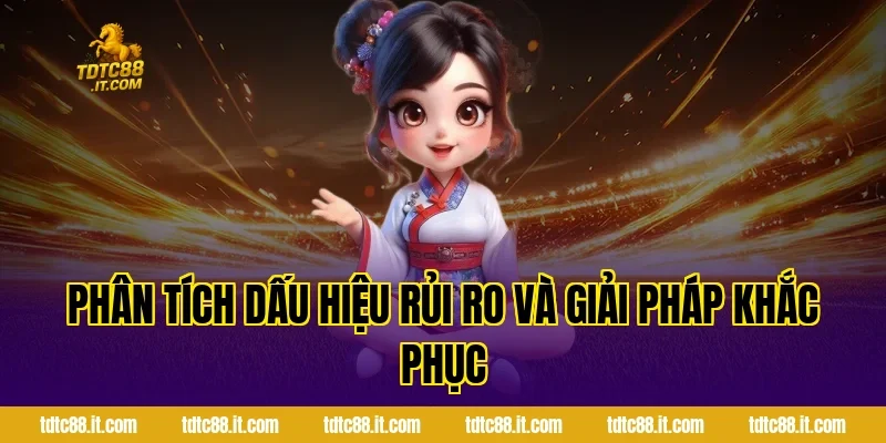 Chơi Có Trách Nhiệm TDTC – Cam Kết Giải Trí An Toàn 3 Phân tích dấu hiệu rủi ro và giải pháp khắc phục