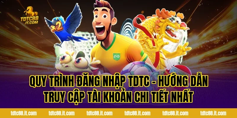 Quy Trình Đăng Nhập TDTC – Hướng Dẫn Truy Cập Tài Khoản Chi Tiết Nhất