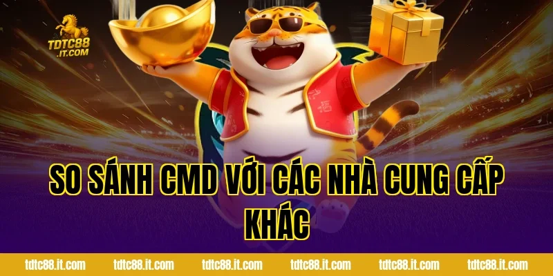 So Sánh CMD Với Các Nhà Cung Cấp Khác