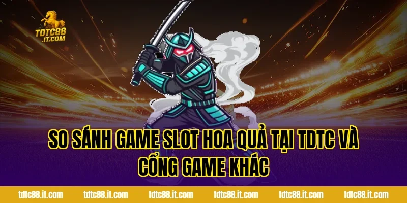 So Sánh Game Slot Hoa Quả Tại TDTC Và Cổng Game Khác