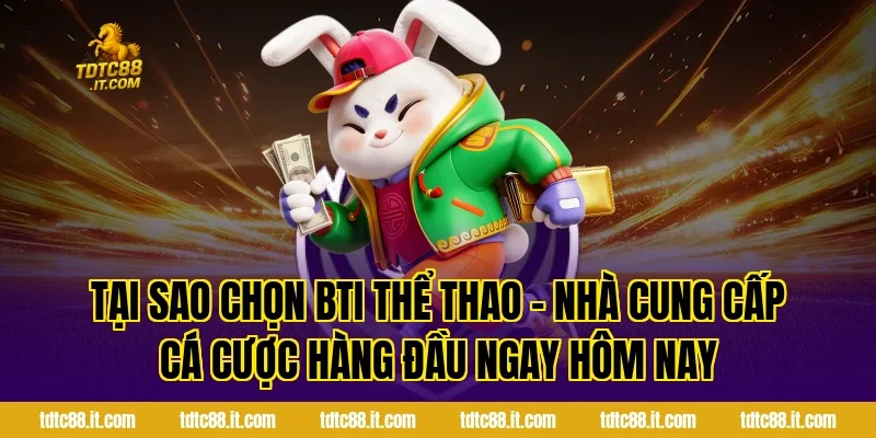 Tại sao chọn BTI Thể Thao – Nhà Cung Cấp Cá Cược Hàng Đầu ngay hôm nay