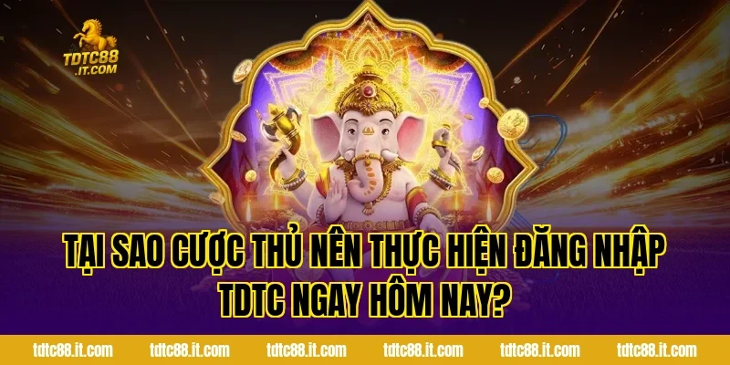 Tại Sao Cược Thủ Nên Thực Hiện Đăng Nhập TDTC Ngay Hôm Nay?