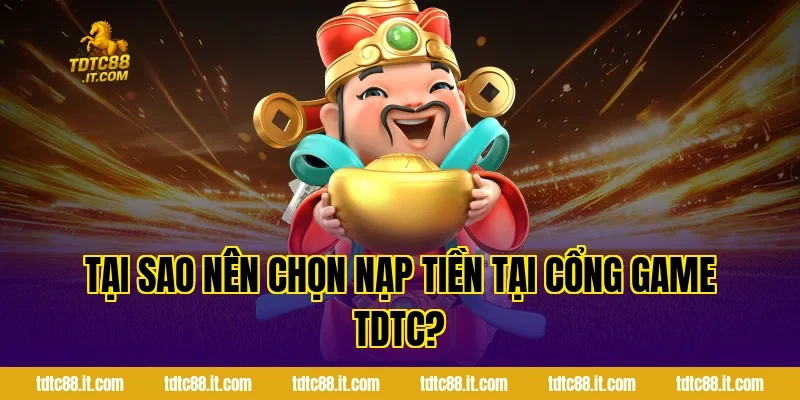 Tại sao nên chọn nạp tiền tại cổng game TDTC?