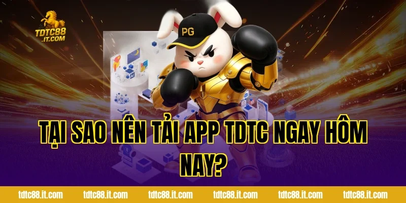 Tại Sao Nên Tải App TDTC Ngay Hôm Nay?