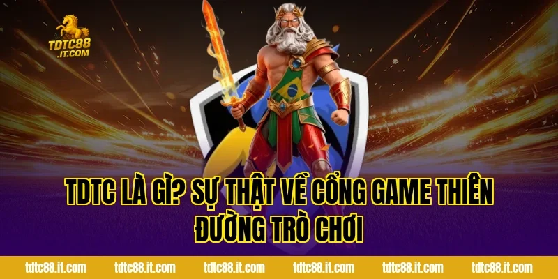 TDTC Là Gì? Sự Thật Về Cổng Game Thiên Đường Trò Chơi