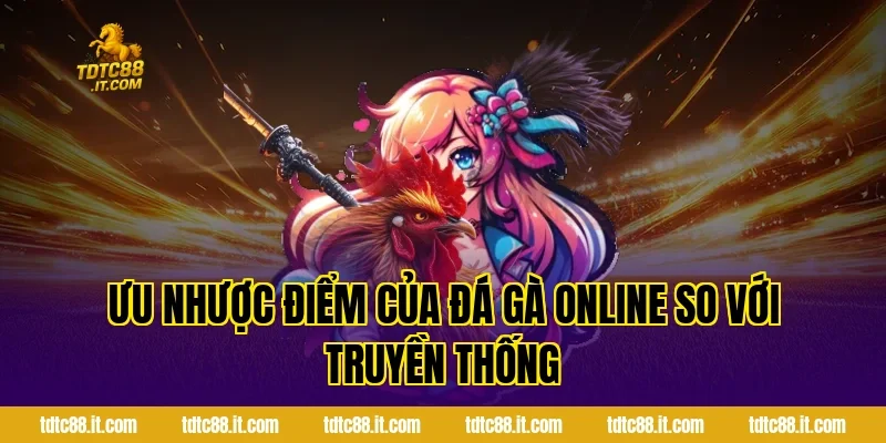 Ưu nhược điểm của đá gà online so với truyền thống