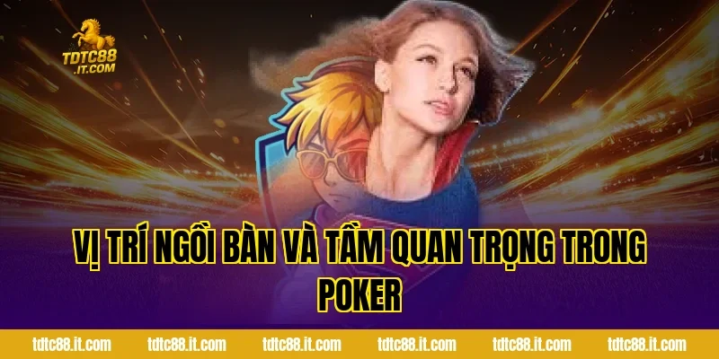 Vị trí ngồi bàn và tầm quan trọng trong Poker